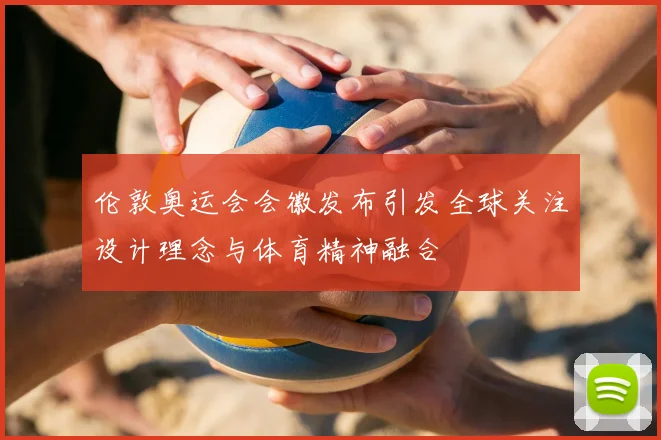 伦敦奥运会会徽发布引发全球关注设计理念与体育精神融合