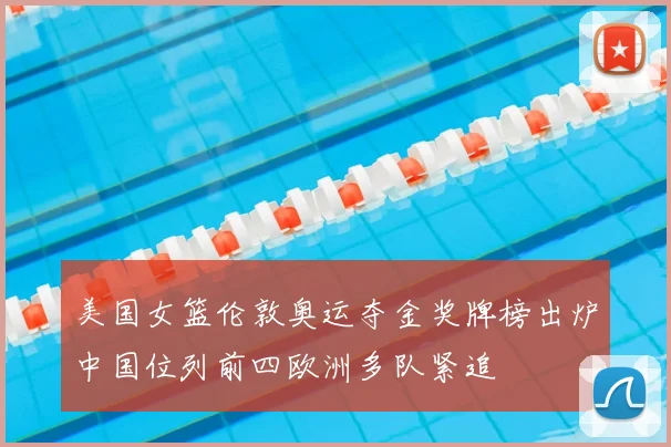 美国女篮伦敦奥运夺金奖牌榜出炉中国位列前四欧洲多队紧追