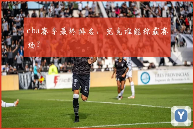 cba赛季最终排名，究竟谁能称霸赛场？