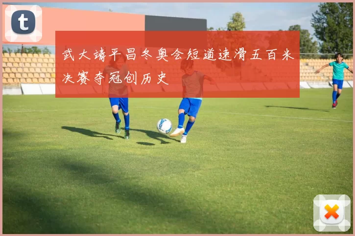 武大靖平昌冬奥会短道速滑五百米决赛夺冠创历史