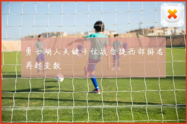 勇士湖人关键卡位战告捷西部排名再起变数