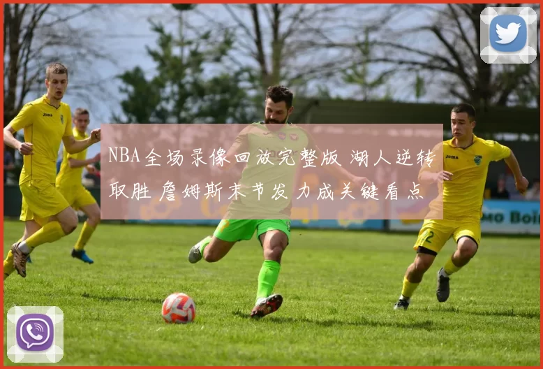 NBA全场录像回放完整版 湖人逆转取胜 詹姆斯末节发力成关键看点