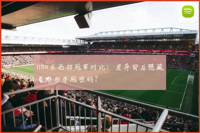 nba东西部冠军对比：差异背后隐藏着哪些夺冠密码？