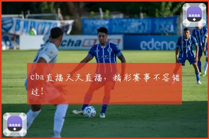 cba直播天天直播,精彩赛事不容错过!