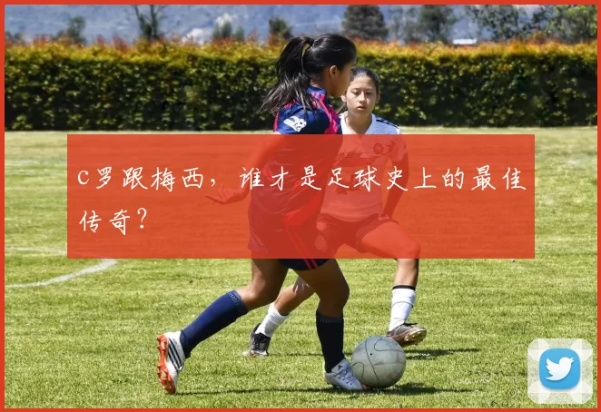 c罗跟梅西,谁才是足球史上的最佳传奇?